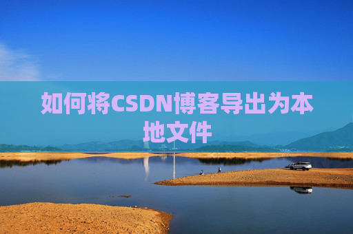 如何将CSDN博客导出为本地文件